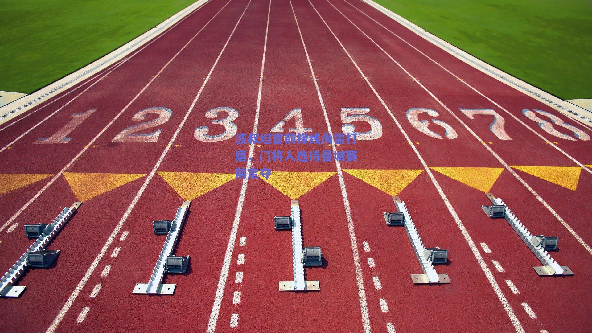 ng体育app_波叔坦言前锋线尚需打磨，门将人选待曼城赛前定夺