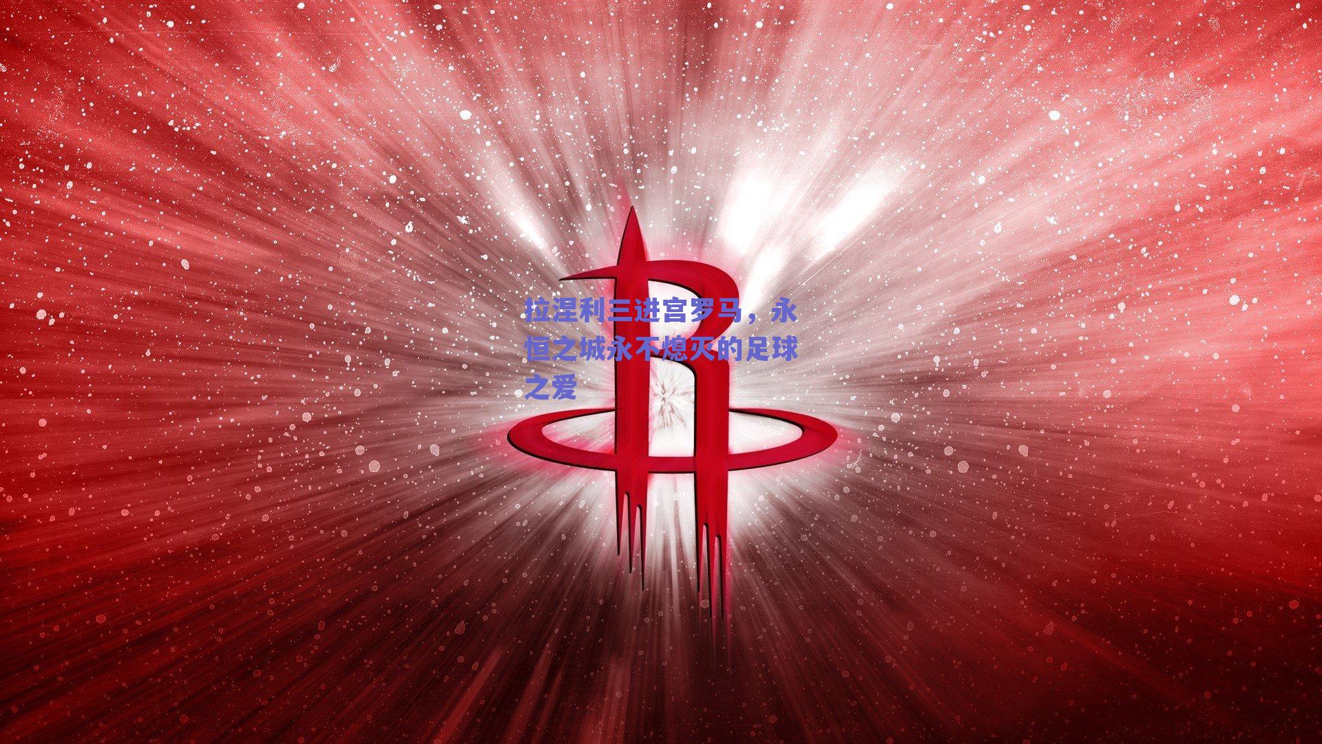 ng体育平台-拉涅利三进宫罗马，永恒之城永不熄灭的足球之爱