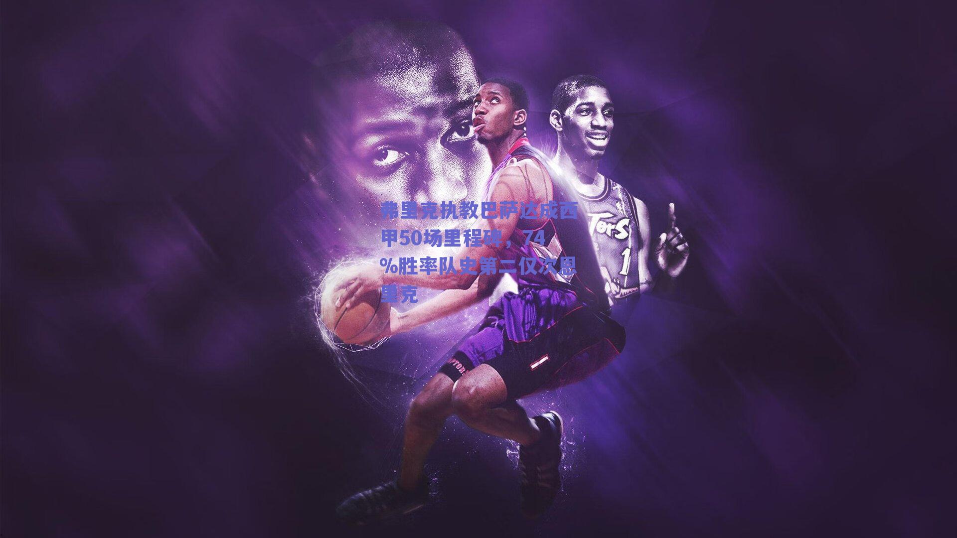 弗里克执教巴萨达成西甲50场里程碑，74%胜率队史第二仅次恩里克