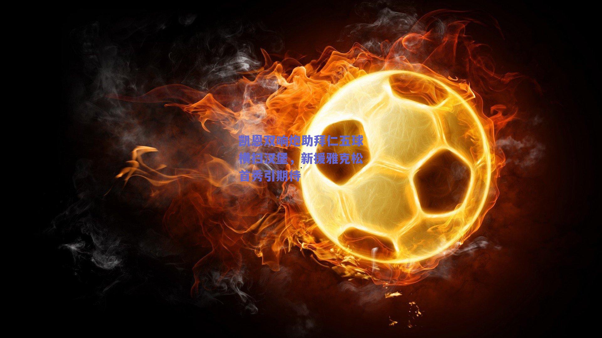 凯恩双响炮助拜仁五球横扫汉堡，新援雅克松首秀引期待