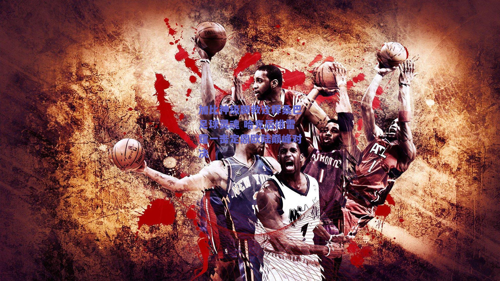 加比神级脚救诠释桑巴足球灵魂 哈克后排雷霆一击定鼎欧陆巅峰对决