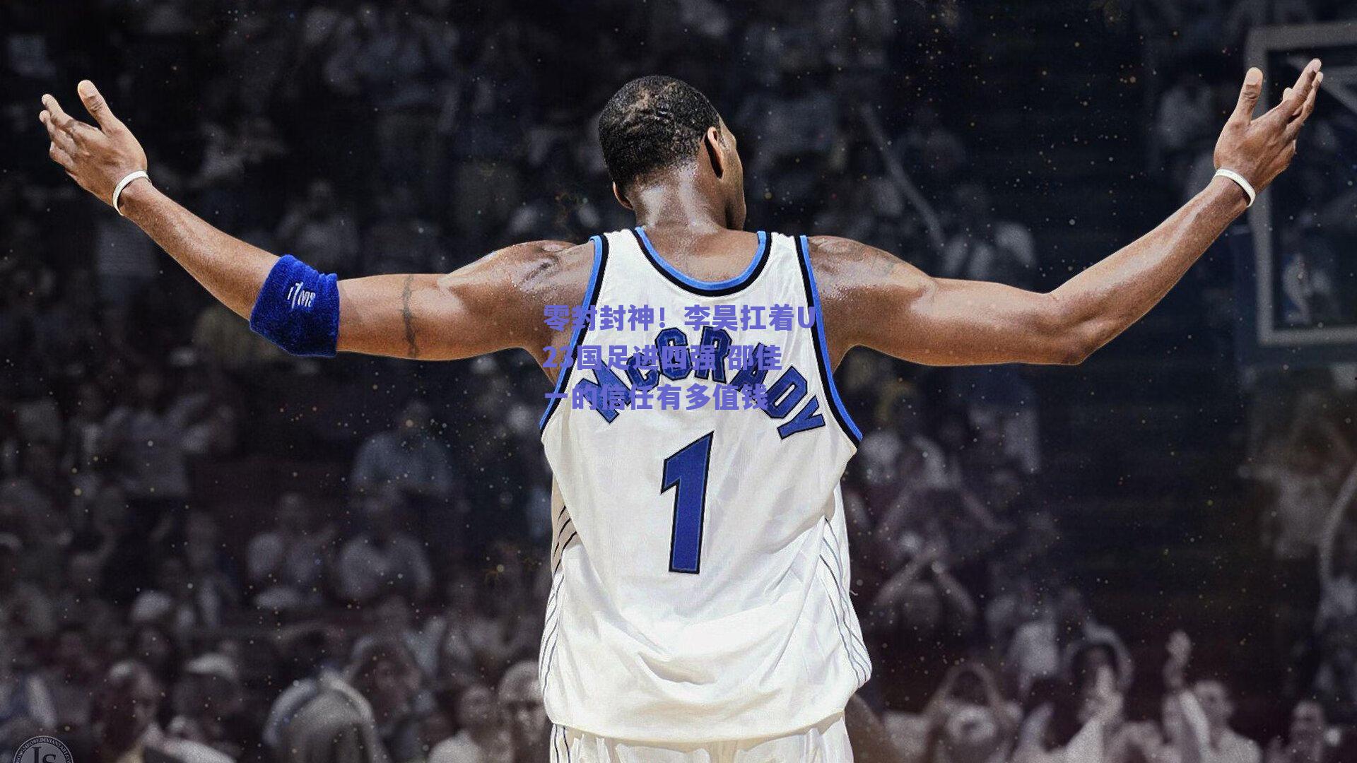 零封封神！李昊扛着U23国足进四强 邵佳一的信任有多值钱