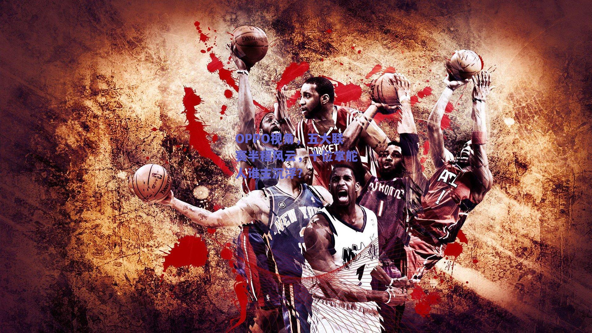 ng体育平台-OPPO视角，五大联赛半程风云，十位掌舵人谁主沉浮？